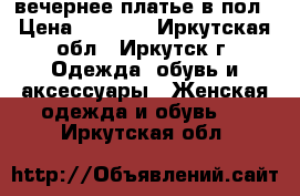  вечернее платье в пол › Цена ­ 3 000 - Иркутская обл., Иркутск г. Одежда, обувь и аксессуары » Женская одежда и обувь   . Иркутская обл.